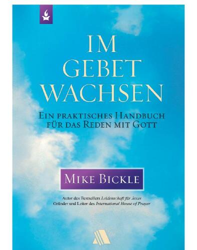 Im Gebet wachsen: Ein praktisches Handbuch für das Reden mit Gott