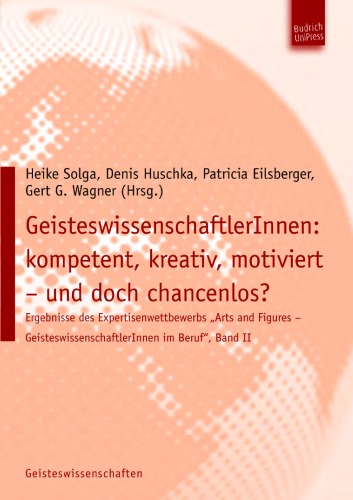 GeisteswissenschaftlerInnen: kompetent, kreativ, motiviert - und doch chancenlos?: Ergebnisse des Expertisenwettbewerbs ,,Arts and Figures - GeisteswissenschaftlerInnen im Beruf Band II