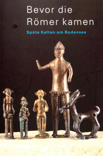 Bevor die Römer kamen: Späte Kelten am Bodensee