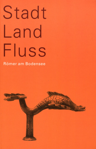 Stadt - Land - Fluss: Römer am Bodensee. Ausstellungskatalog