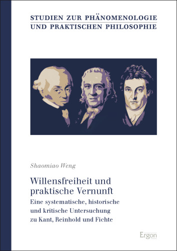 Willensfreiheit Und Praktische Vernunft: Eine Systematische, Historische Und Kritische Untersuchung Zu Kant, Reinhold Und Fichte (German Edition)