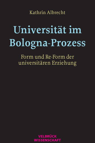 Universität im Bologna-Prozess : Form und Re-Form der universitären Erziehung