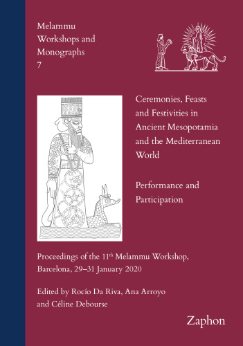 Ceremonies, Feasts and Festivities in Ancient Mesopotamia and the Mediterranean World: Performance and Participation: Proceedings of the 11th Melammu ... 2020 (Melammu Workshops and Monographs, 7)