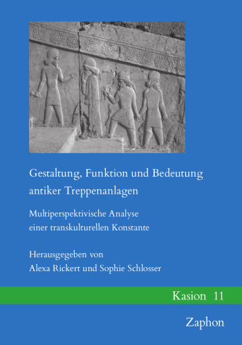 Gestaltung, Funktion Und Bedeutung Antiker Treppenanlagen: Multiperspektivische Analyse Einer Transkulturellen Konstante
