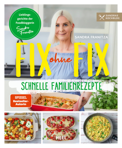 Fix ohne Fix - schnelle Familienrezepte der SPIEGEL-Bestseller-Autorin Sandra Franitza von Sandras Kochblog: Rezeptbuch Lieblingsgerichte Familien-Kochbuch
