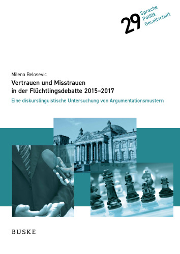 Vertrauen und Misstrauen in der Flüchtlingsdebatte 2015-2017: Eine diskurslinguistische Untersuchung von Argumentationsmustern