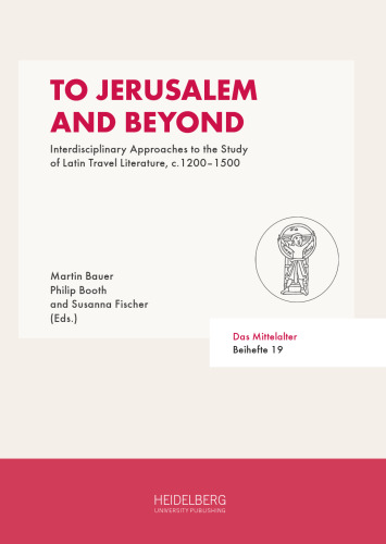 To Jerusalem and Beyond: Interdisciplinary Approaches to the Study of Latin Travel Literature, c.1200–1500