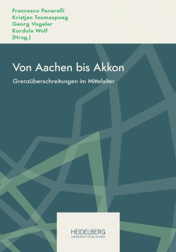 Von Aachen bis Akkon: Grenzüberschreitungen im Mittelalter. Festschrift für Hubert Houben zum 70. Geburtstag