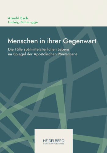 Menschen in ihrer Gegenwart: Die Fülle spätmittelalterlichen Lebens im Spiegel der Apostolischen Pönitentiarie