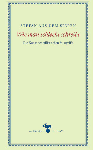 Wie man schlecht schreibt : Die Kunst des stilistischen Missgriffs