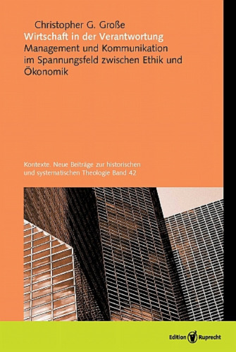 Wirtschaft in der Verantwortung: Management und Kommunikation im Spannungsfeld zwischen Ethik und Ökonomik