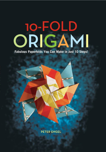 10-Fold Origami: Fabulous Paperfolds You Can Make in Just 10 Steps!
