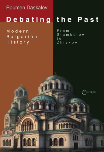 Debating the Past: Modern Bulgarian Historiography―From Stambolov to Zhivkov