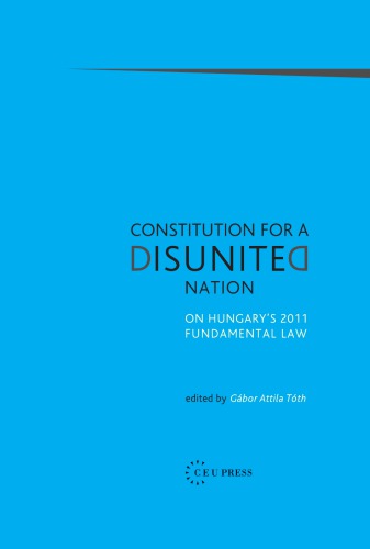 Constitution for a Disunited Nation: On Hungary's 2011 Fundamental Law