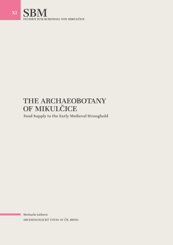 The Archaeobotany of Mikulčice: Food Supply to the Early Medieval Stronghold