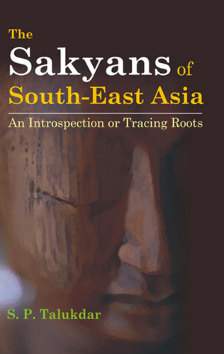 The Sakyans of South-East Asia: An Introspection of Tracing Roots