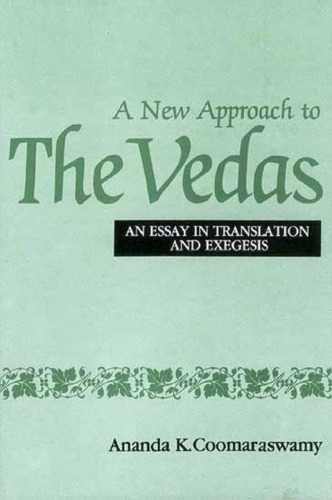 A New Approach to the Vedas: An Essay in Translation and Exegesis