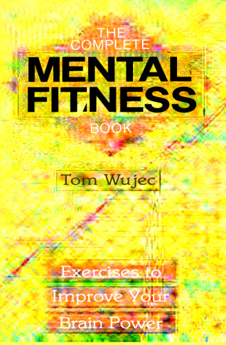 Complete Mental Fitness Book: Exercises To Improve Your Brain Power