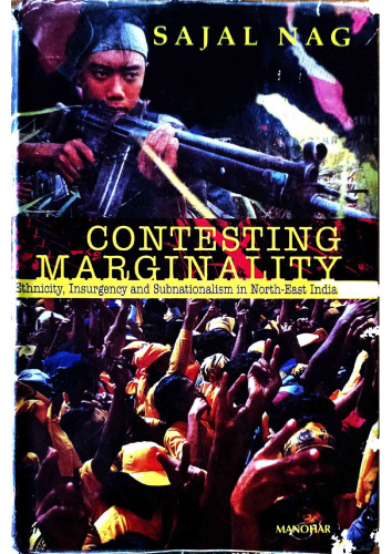 Contesting Marginality: Ethnicity, Insurgency and Subnationalism in North-East India