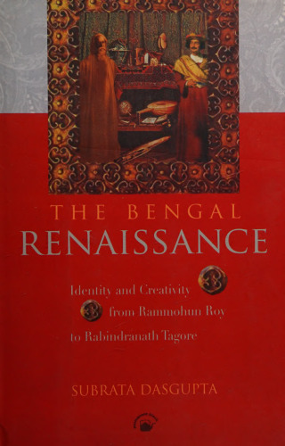 The Bengal Renaissance Identity and Creativity from Rammohun Roy to Rabindranath Tagore