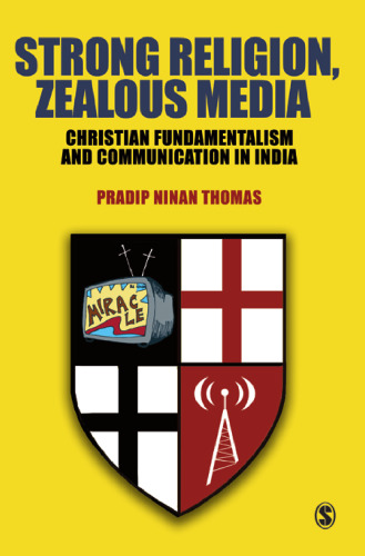 Strong Religion, Zealous Media: Christian Fundamentalism and Communication in India