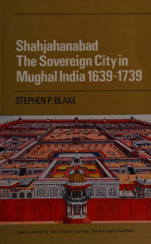Shahjanabad: The Sovereign City in Mughal India, 1640-1740