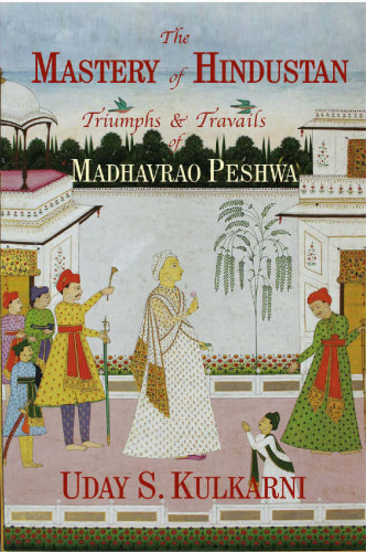 The Mastery of Hindustan – Triumphs & Travails of Madhavrao Peshwa