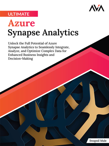 Ultimate Azure Synapse Analytics: Unlock the Full Potential of Azure Synapse Analytics to Seamlessly Integrate, Analyze, and Optimize Complex Data for ... and Decision-Making (English Edition)