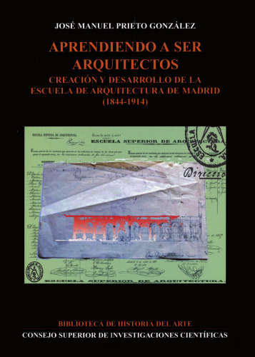 Aprendiendo a ser arquitectos : creación y desarrollo de la Escuela de Arquitectura de Madrid (1844-1914): Creación y desarrollo de la Escuela de Arquitectura de Madrid (1844-1914)