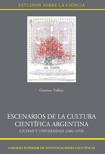 Escenarios de la cultura científica argentina : ciudad y universidad (1882-1955): Ciudad y universidad (1882-1955) (Estudios Sobre La Ciencia) (Spanish Edition)