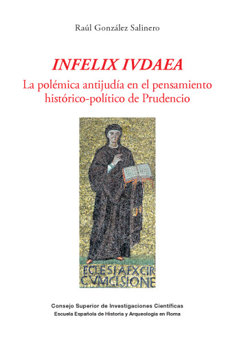Infelix ivdaea : la polémica antijudía en el pensamiento histórico-político de Prudencio: La polémica antijudía en el pensamiento histórico-político de Prudencio