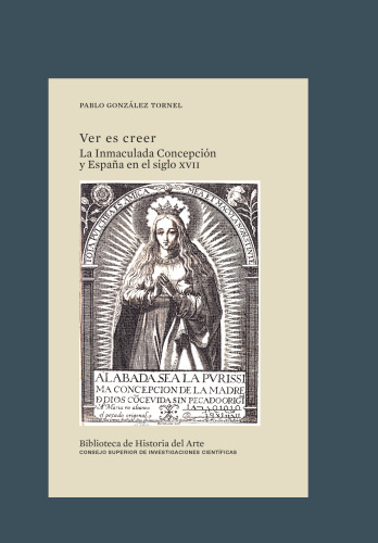 Ver es creer : la Inmaculada Concepción y España en el siglo XVII