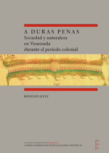 A duras penas : sociedad y naturaleza en Venezuela durante el período colonial