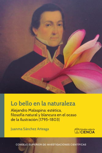 Lo bello en la naturaleza : Alejandro Malaspina : estética, filosofía natural y blancura en el ocaso de la Ilustración (1795-1803)