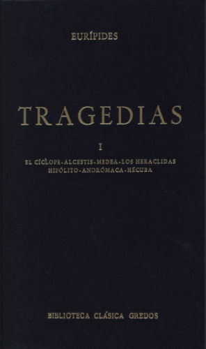 Eurípides: Tragedias. Vol. I: El cíclope. Alcestis. Medea. Los heraclidas. Hipólito. Andrómaca. Hécuba