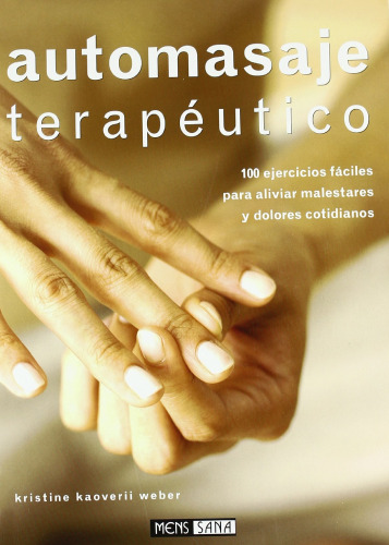 Automasaje Terapéutico 100 Ejercicios Fáciles Para Aliviar Malestares y Dolores Cotidianos