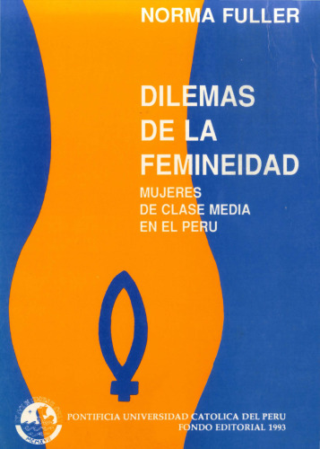 Dilemas de la femineidad. Mujeres de clase media en el Perú