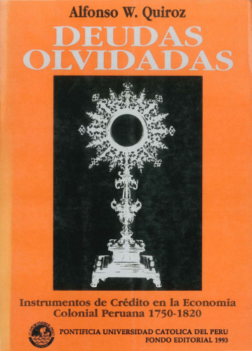 Deudas olvidadas: instrumentos de crédito en la economía colonial peruana, 1750-1820