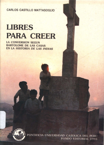 Libres para creer : La conversión según Bartolomé de las Casas en la Historia de las Indias