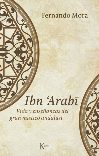 Ibn 'Arabi: vida y enseñanzas del gran místico andalusí