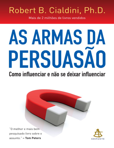 As Armas da Persuasao: Como Influenciar e Nao se Dexar Influenciar