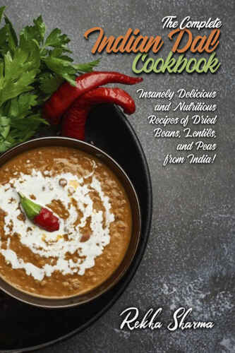 The Complete Indian Dal Cookbook: Insanely Delicious and Nutritious Recipes of Dried Beans, Lentils, and Peas from India!