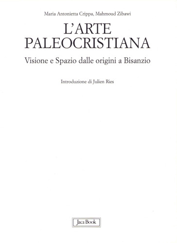 L'arte paleocristiana. Visione e spazio dalle origini al VII secolo