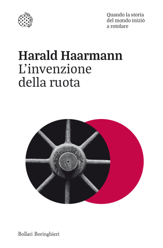 L'invenzione della ruota. Quando la storia del mondo iniziò a rotolare