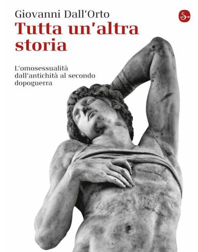 Tutta un'altra storia. L'omosessualità dall'antichità al secondo dopoguerra
