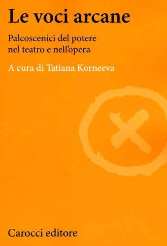 Le voci arcane. Palcoscenici del potere nel teatro e nell'opera