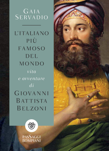 L'italiano più famoso del mondo. Vita e avventure di Giovanni Battista Belzoni