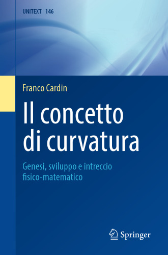 Il concetto di curvatura: Genesi, sviluppo e intreccio fisico-matematico (UNITEXT, 146) (Italian Edition)