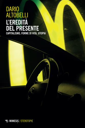 L'eredità del presente. Capitalismo, forme di vita, utopia