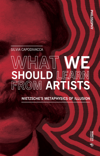 What We Should Learn From Artists: Nietzsche’s Metaphysics of Illusion